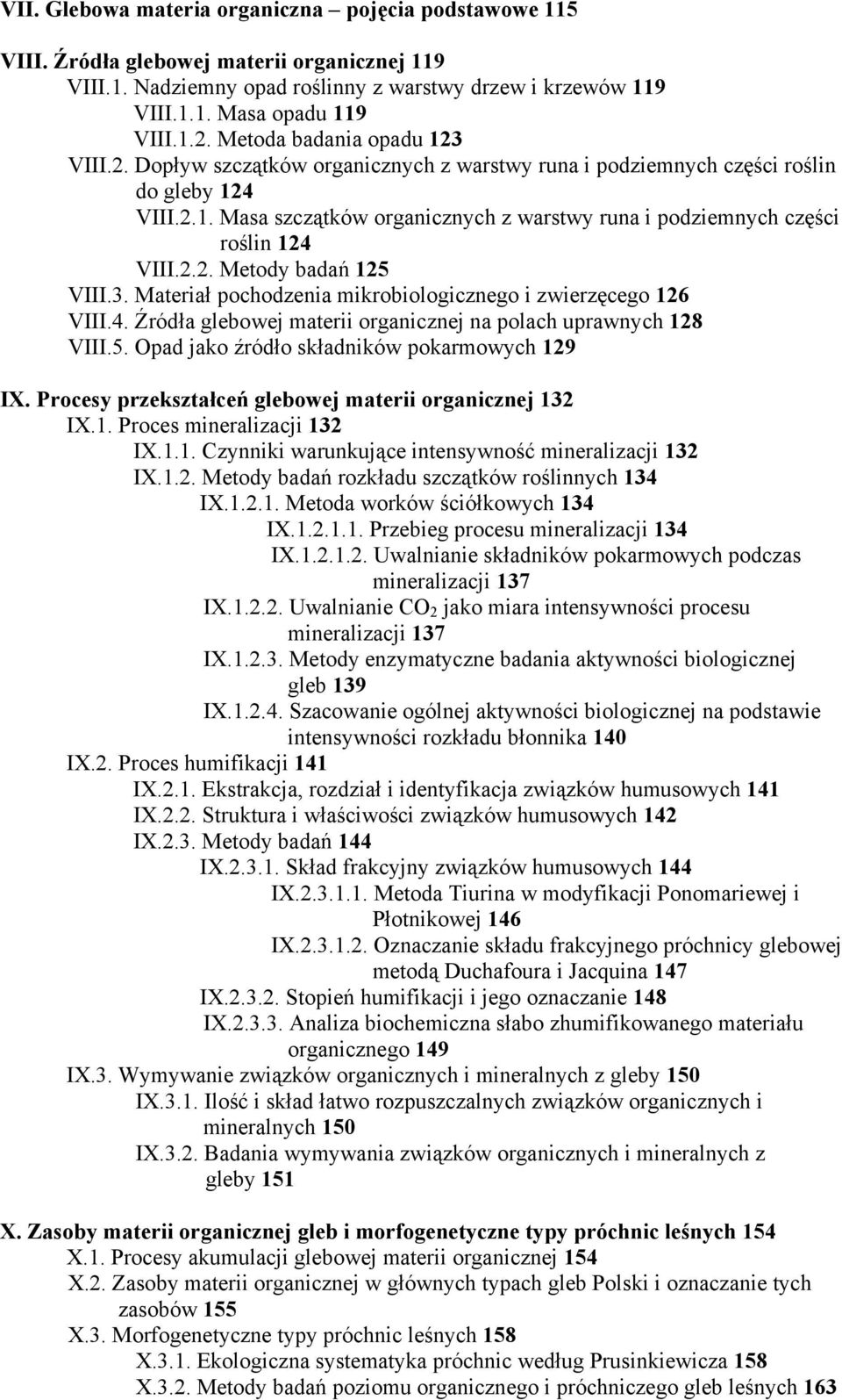 2.2. Metody badań 125 VIII.3. Materiał pochodzenia mikrobiologicznego i zwierzęcego 126 VIII.4. Źródła glebowej materii organicznej na polach uprawnych 128 VIII.5. Opad jako źródło składników pokarmowych 129 IX.