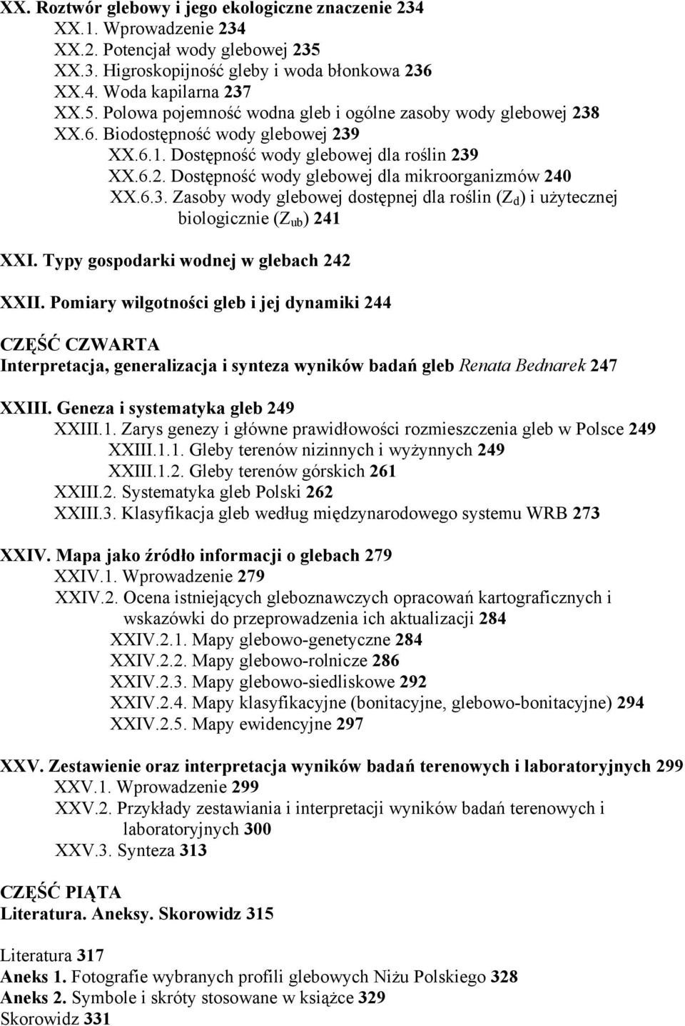 Typy gospodarki wodnej w glebach 242 XXII. Pomiary wilgotności gleb i jej dynamiki 244 CZĘŚĆ CZWARTA Interpretacja, generalizacja i synteza wyników badań gleb Renata Bednarek 247 XXIII.