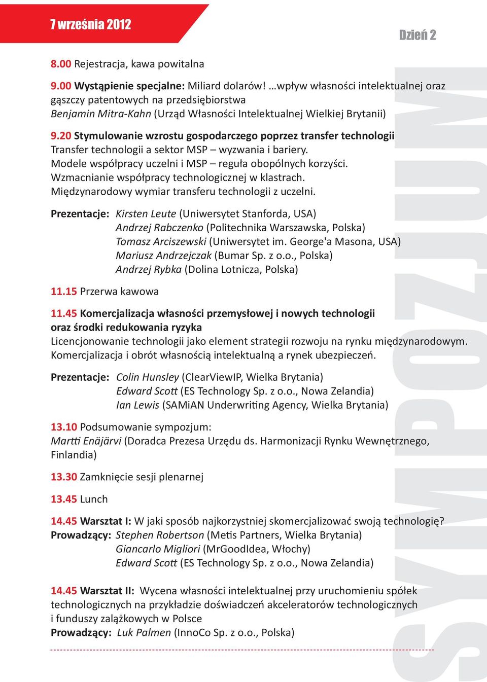 20 Stymulowanie wzrostu gospodarczego poprzez transfer technologii Transfer technologii a sektor MSP wyzwania i bariery. Modele współpracy uczelni i MSP reguła obopólnych korzyści.