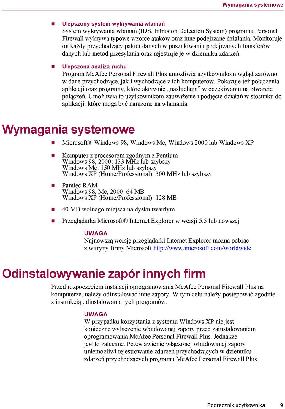 Ulepszona analiza ruchu Program McAfee Personal Firewall Plus umożliwia użytkownikom wgląd zarówno w dane przychodzące, jak i wychodzące z ich komputerów.