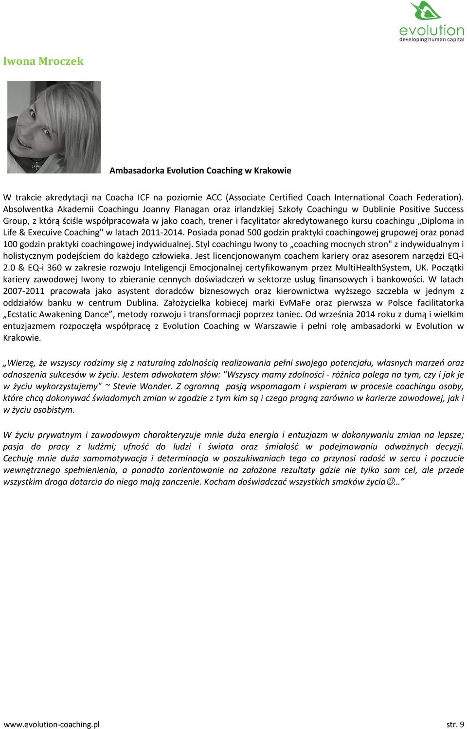 kursu coachingu Diploma in Life & Execuive Coaching" w latach 2011-2014. Posiada ponad 500 godzin praktyki coachingowej grupowej oraz ponad 100 godzin praktyki coachingowej indywidualnej.