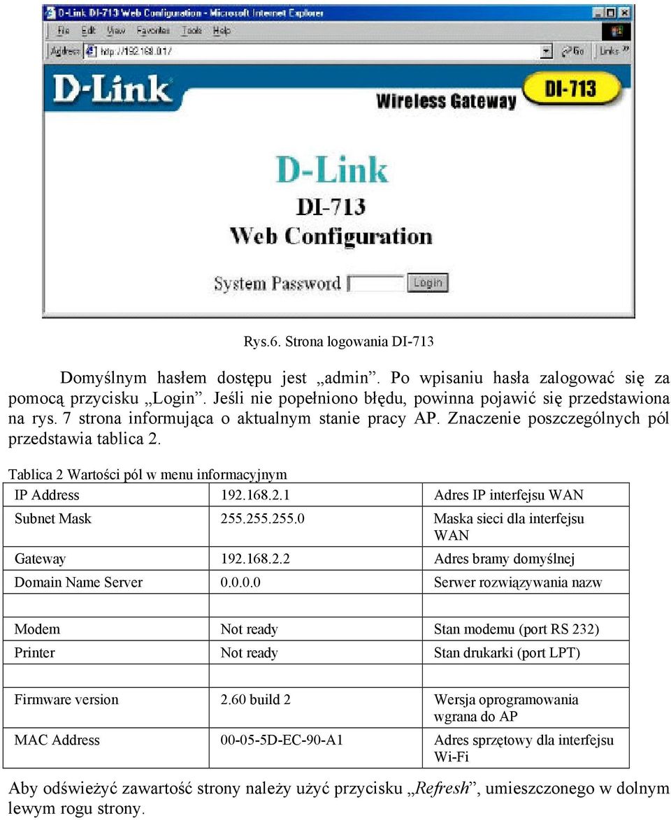 255.255.0 Maska sieci dla interfejsu WAN Gateway 192.168.2.2 Adres bramy domyślnej Domain Name Server 0.0.0.0 Serwer rozwiązywania nazw Modem Not ready Stan modemu (port RS 232) Printer Not ready Stan drukarki (port LPT) Firmware version 2.