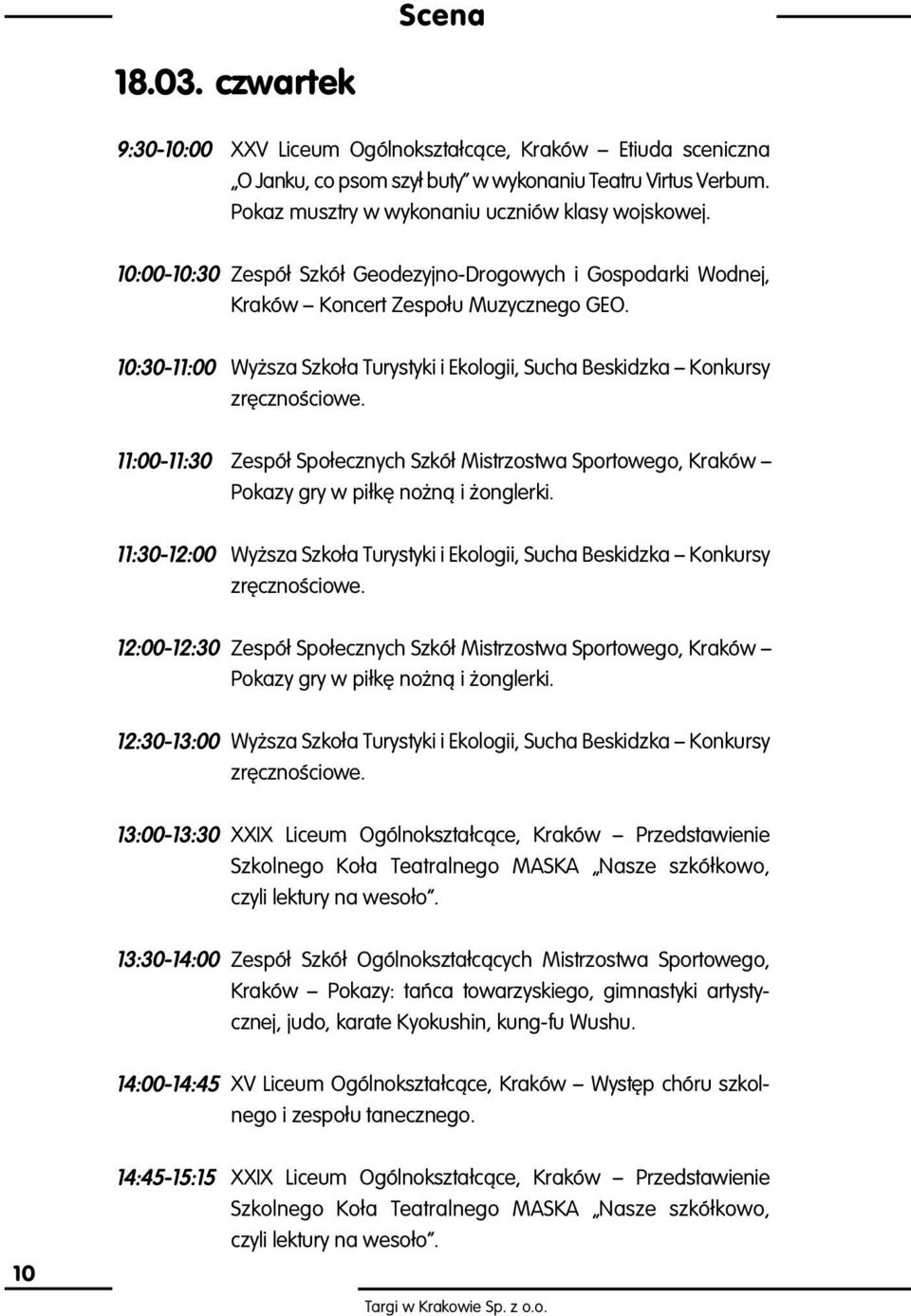 11:00-11:30 Zespó Spo ecznych Szkó Mistrzostwa Sportowego, Kraków ñ Pokazy gry w pi k no nà i onglerki. 11:30-12:00 Wy sza Szko a Turystyki i Ekologii, Sucha Beskidzka ñ Konkursy zr cznoêciowe.