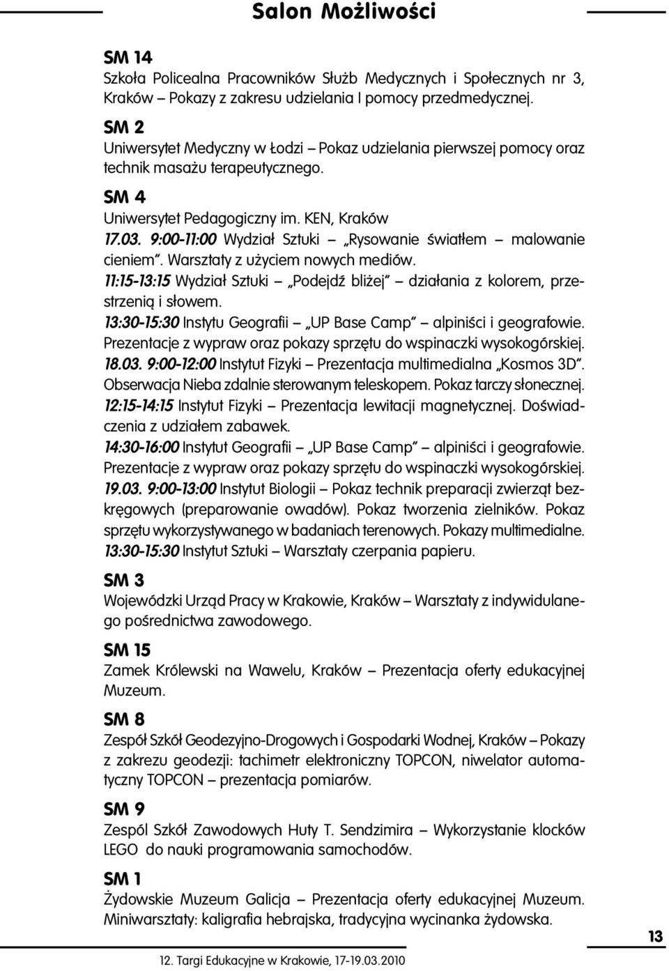 9:00-11:00 Wydzia Sztuki ñ Rysowanie Êwiat em ñ malowanie cieniem. Warsztaty z u yciem nowych mediów. 11:15-13:15 Wydzia Sztuki ñ Podejdê bli ej ñ dzia ania z kolorem, przestrzeniπ i s owem.