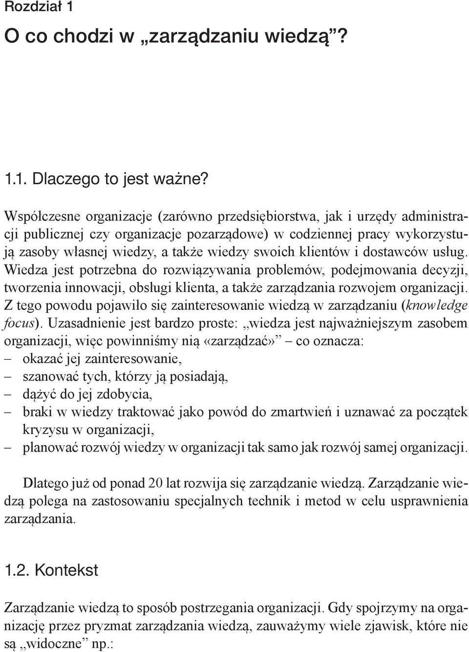 klientów i dostawców usług. Wiedza jest potrzebna do rozwiązywania problemów, podejmowania decyzji, tworzenia innowacji, obsługi klienta, a także zarządzania rozwojem organizacji.