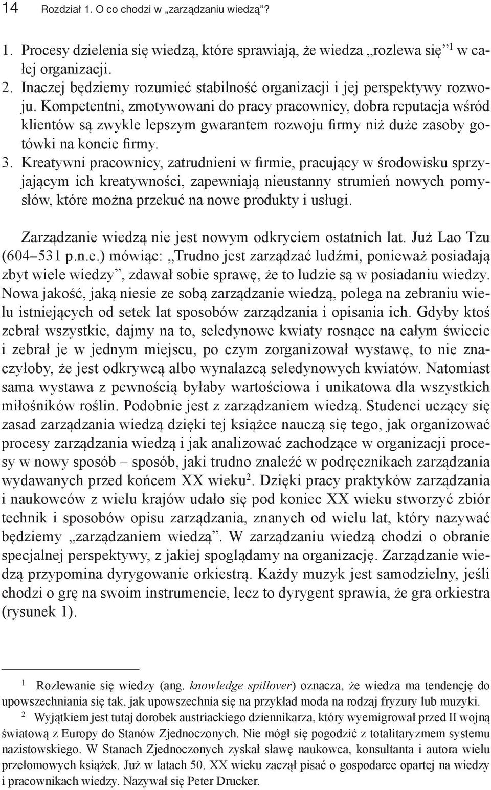 Kompetentni, zmotywowani do pracy pracownicy, dobra reputacja wśród klientów są zwykle lepszym gwarantem rozwoju firmy niż duże zasoby gotówki na koncie firmy. 3.