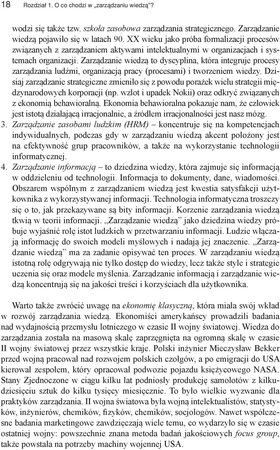 Zarządzanie wiedzą to dyscyplina, która integruje procesy zarządzania ludźmi, organizacją pracy (procesami) i tworzeniem wiedzy.