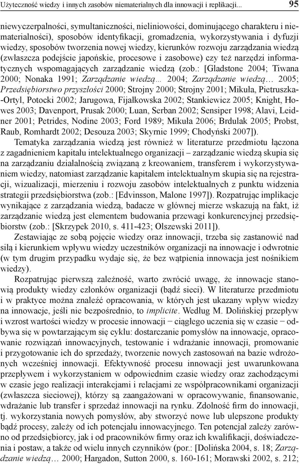 wiedzy, kierunków rozwoju zarządzania wiedzą (zwłaszcza podejście japońskie, procesowe i zasobowe) czy też narzędzi informatycznych wspomagających zarządzanie wiedzą (zob.