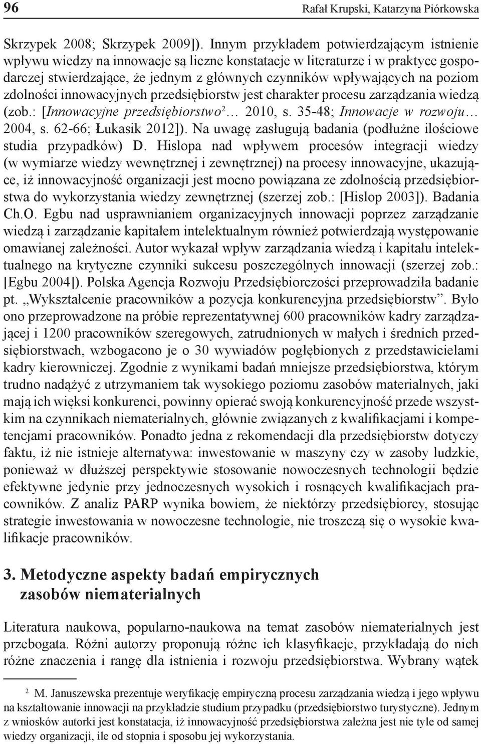 poziom zdolności innowacyjnych przedsiębiorstw jest charakter procesu zarządzania wiedzą (zob.: [Innowacyjne przedsiębiorstwo 2 2010, s. 35-48; Innowacje w rozwoju 2004, s. 62-66; Łukasik 2012]).