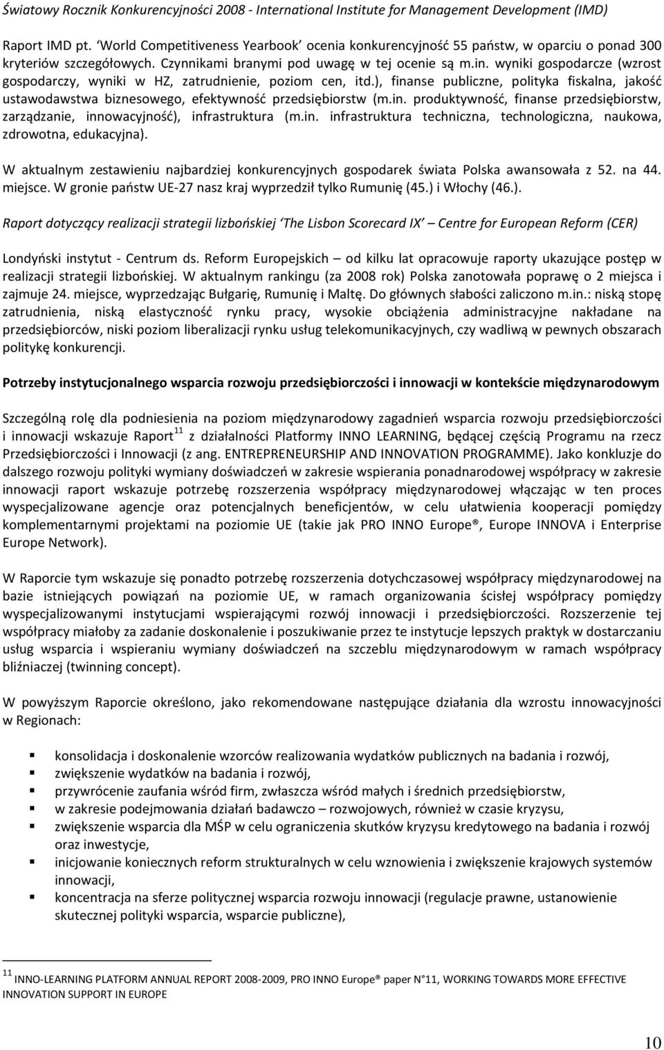 wyniki gospodarcze (wzrost gospodarczy, wyniki w HZ, zatrudnienie, poziom cen, itd.), finanse publiczne, polityka fiskalna, jakość ustawodawstwa biznesowego, efektywność przedsiębiorstw (m.in. produktywność, finanse przedsiębiorstw, zarządzanie, innowacyjność), infrastruktura (m.