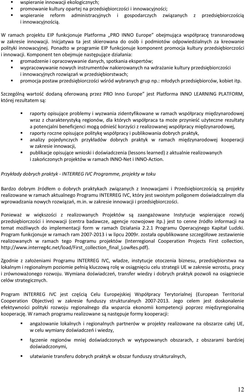 Inicjatywa ta jest skierowana do osób i podmiotów odpowiedzialnych za kreowanie polityki innowacyjnej. Ponadto w programie EIP funkcjonuje komponent promocja kultury przedsiębiorczości i innowacji.