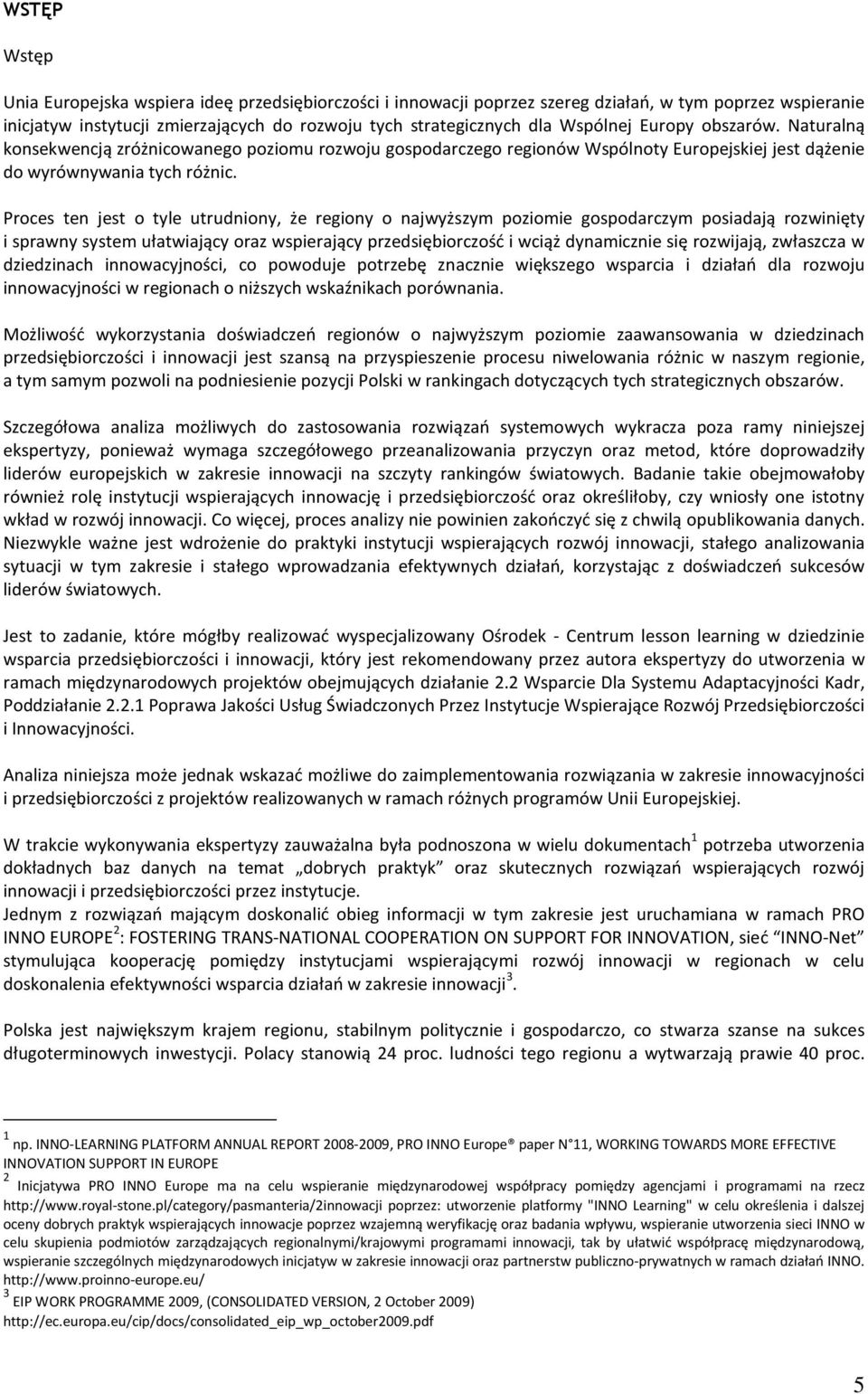 Proces ten jest o tyle utrudniony, że regiony o najwyższym poziomie gospodarczym posiadają rozwinięty i sprawny system ułatwiający oraz wspierający przedsiębiorczość i wciąż dynamicznie się