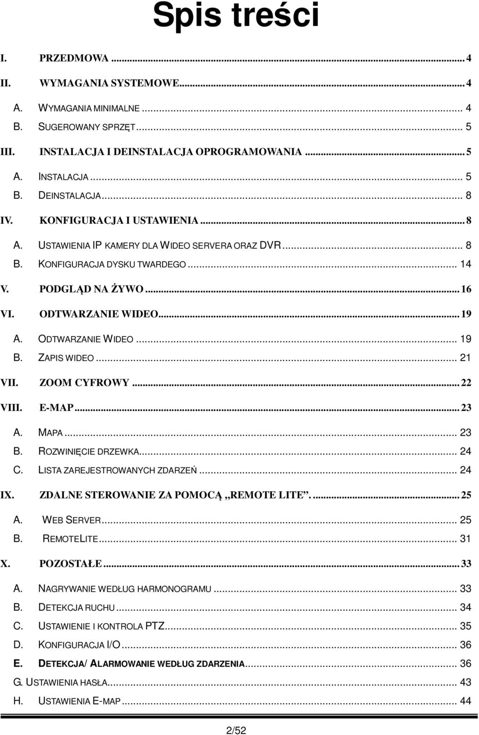 ZAPIS WIDEO... 21 VII. ZOOM CYFROWY... 22 VIII. E-MAP... 23 A. MAPA... 23 B. ROZWINIĘCIE DRZEWKA... 24 C. LISTA ZAREJESTROWANYCH ZDARZEŃ... 24 IX. ZDALNE STEROWANIE ZA POMOCĄ REMOTE LITE.... 25 A.