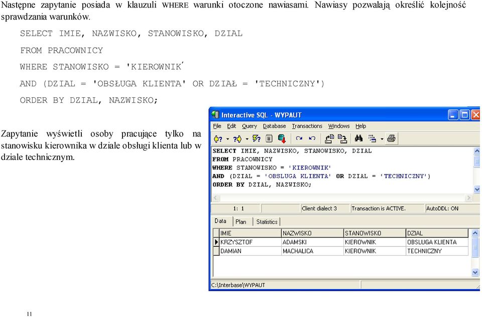 SELECT IMIE, NAZWISKO, STANOWISKO, DZIAL FROM PRACOWNICY WHERE STANOWISKO = 'KIEROWNIK AND (DZIAL =