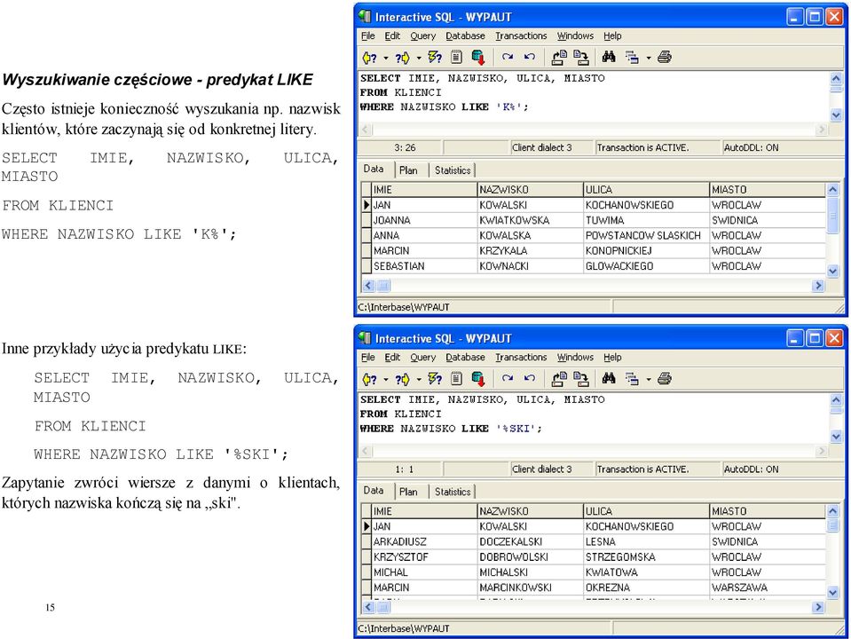 SELECT IMIE, NAZWISKO, ULICA, MIASTO FROM KLIENCI WHERE NAZWISKO LIKE 'K%'; Inne przykłady użycia