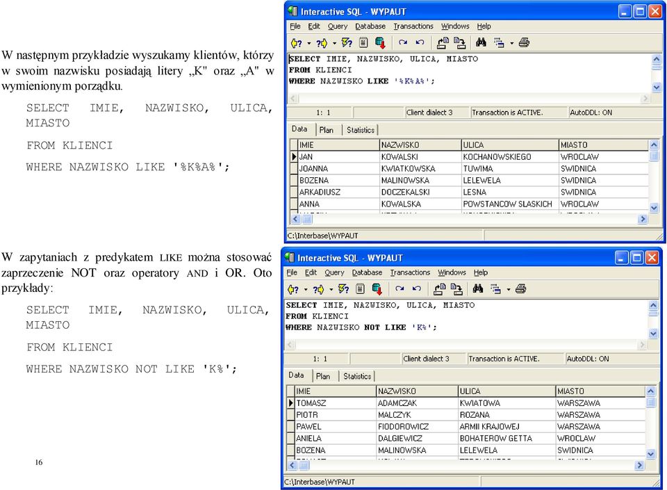 SELECT IMIE, NAZWISKO, ULICA, MIASTO FROM KLIENCI WHERE NAZWISKO LIKE '%K%A%'; W zapytaniach z