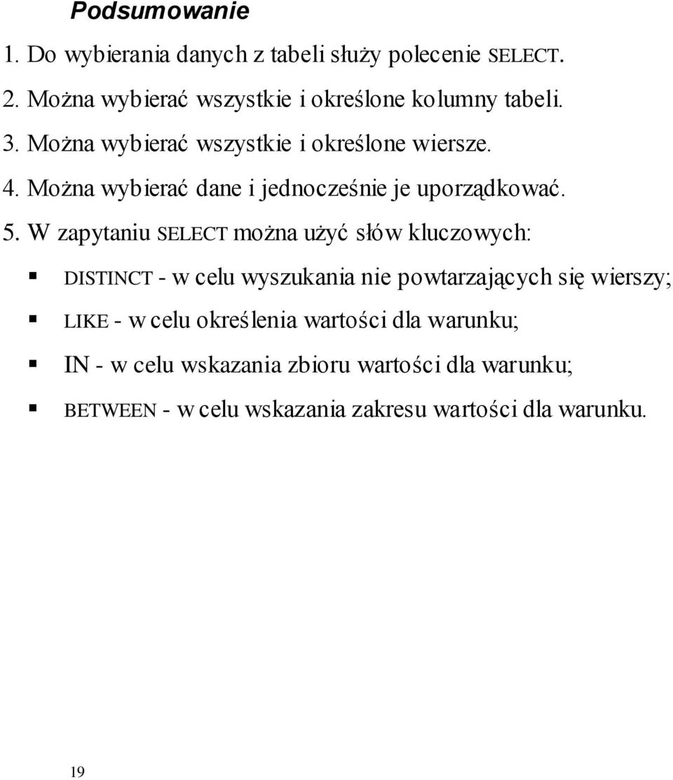 W zapytaniu SELECT można użyć słów kluczowych: DISTINCT - w celu wyszukania nie powtarzających się wierszy; LIKE - w celu