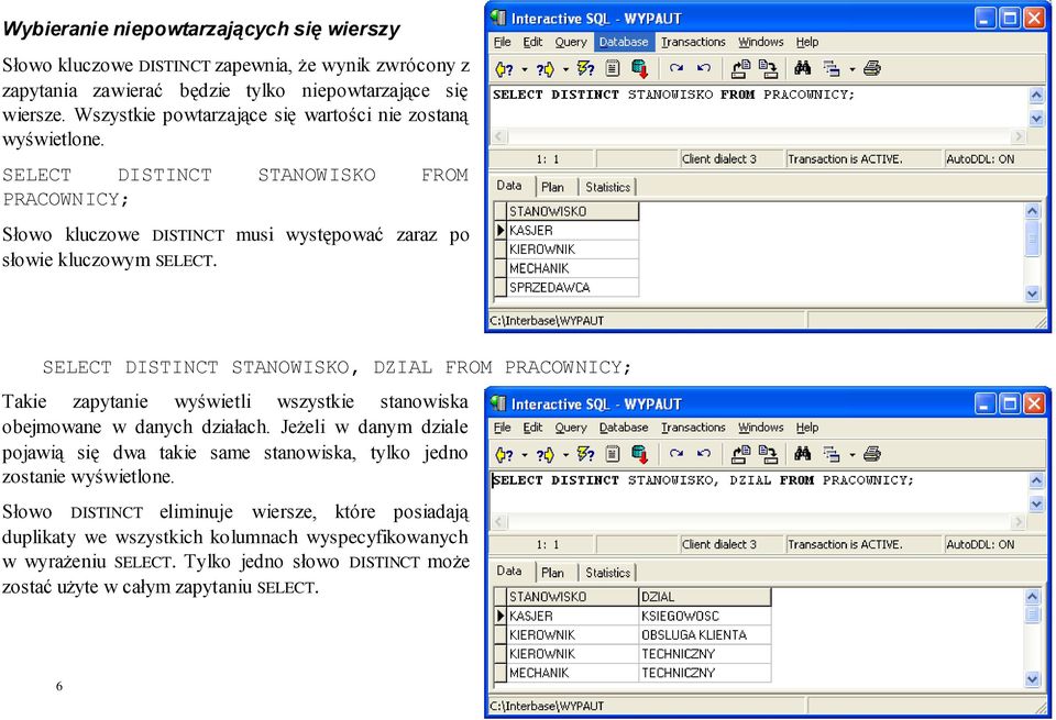 SELECT DISTINCT STANOWISKO, DZIAL FROM PRACOWNICY; Takie zapytanie wyświetli wszystkie stanowiska obejmowane w danych działach.