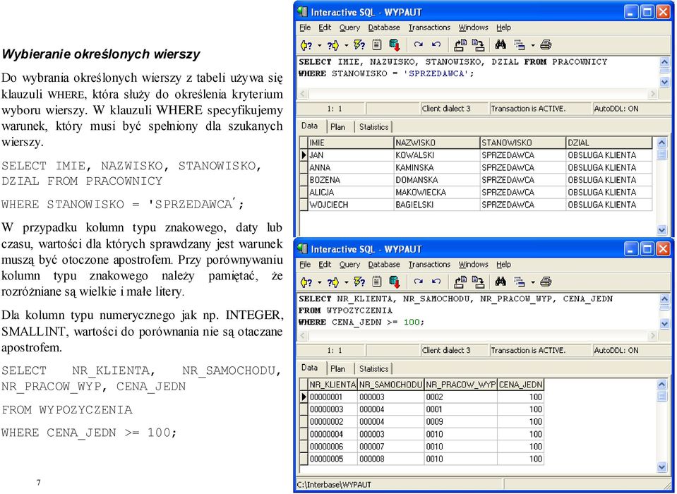 SELECT IMIE, NAZWISKO, STANOWISKO, DZIAL FROM PRACOWNICY WHERE STANOWISKO = 'SPRZEDAWCA ; W przypadku kolumn typu znakowego, daty lub czasu, wartości dla których sprawdzany jest warunek