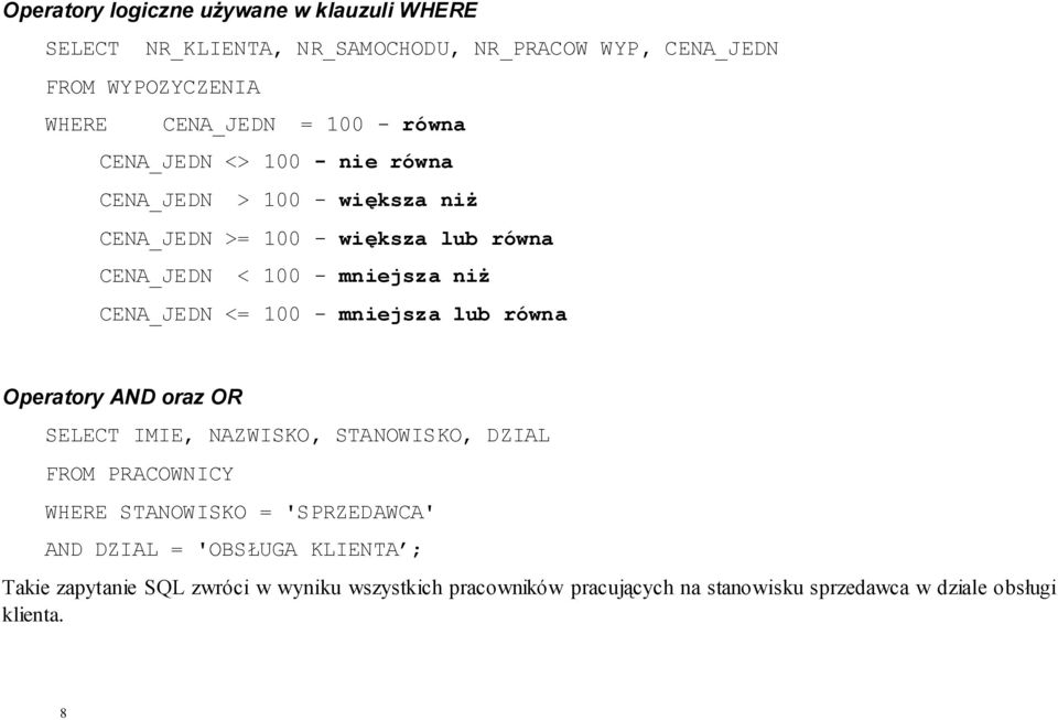 <= 100 - mniejsza lub równa Operatory AND oraz OR SELECT IMIE, NAZWISKO, STANOWISKO, DZIAL FROM PRACOWNICY WHERE STANOWISKO = 'SPRZEDAWCA' AND