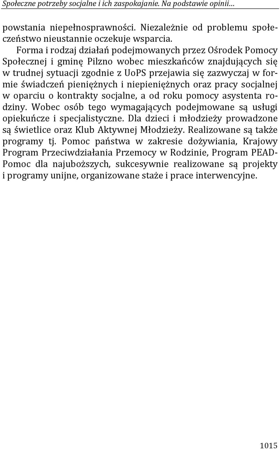 pieniężnych i niepieniężnych oraz pracy socjalnej w oparciu o kontrakty socjalne, a od roku pomocy asystenta rodziny. Wobec osób tego wymagających podejmowane są usługi opiekuńcze i specjalistyczne.