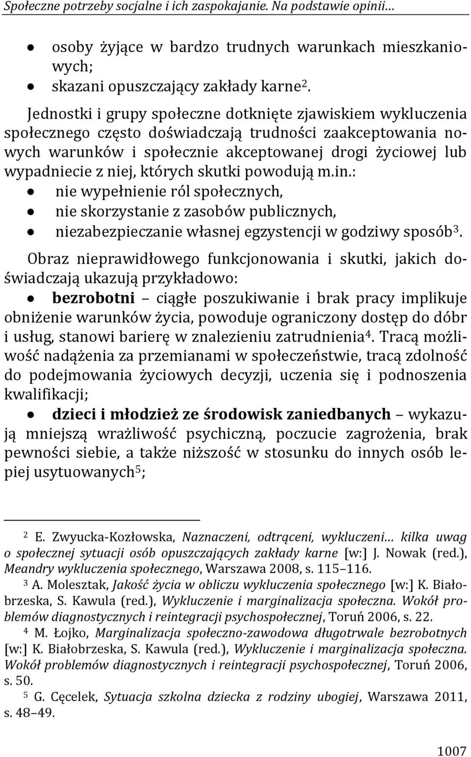 których skutki powodują m.in.: nie wypełnienie ról społecznych, nie skorzystanie z zasobów publicznych, niezabezpieczanie własnej egzystencji w godziwy sposób 3.