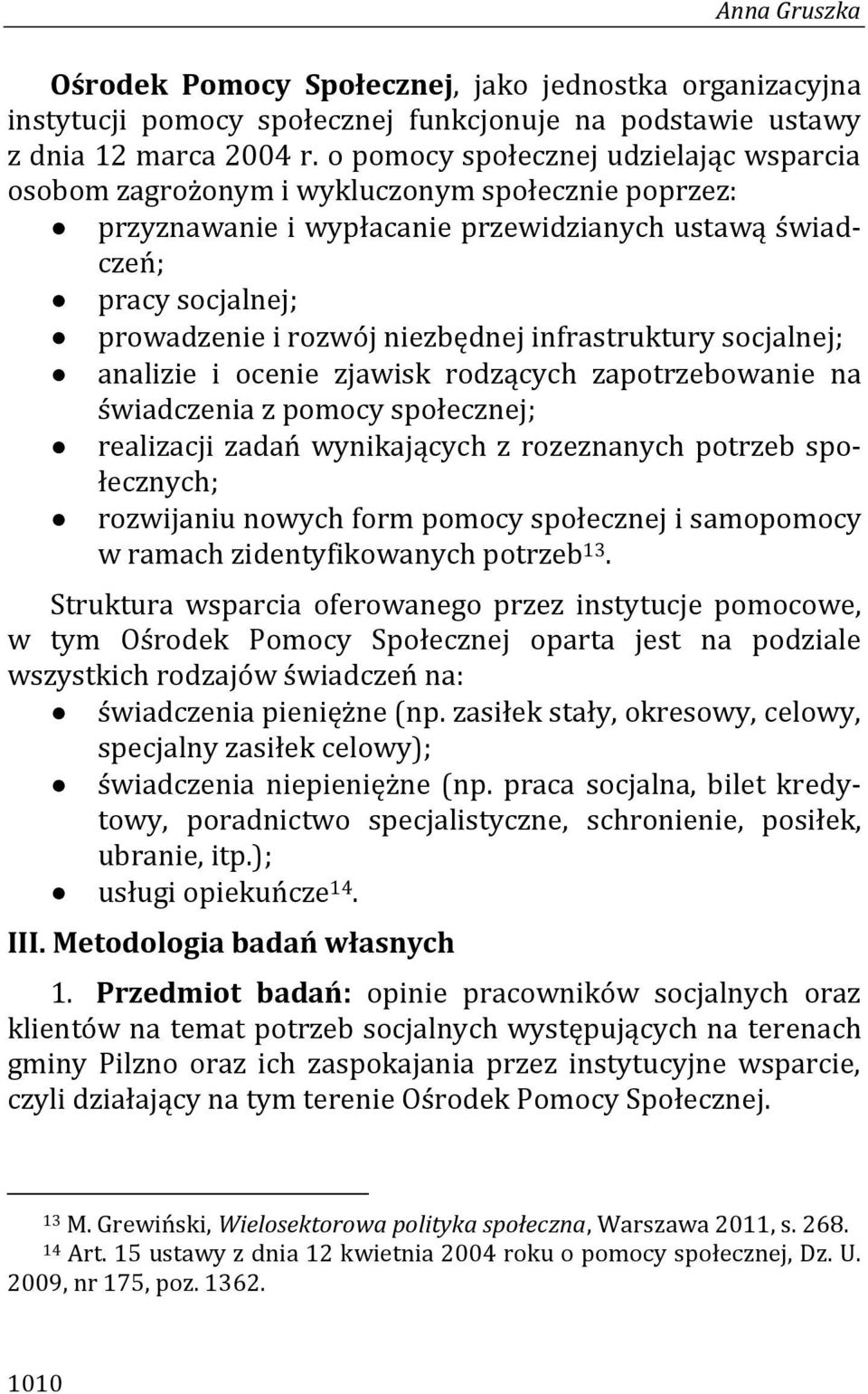 infrastruktury socjalnej; analizie i ocenie zjawisk rodzących zapotrzebowanie na świadczenia z pomocy społecznej; realizacji zadań wynikających z rozeznanych potrzeb społecznych; rozwijaniu nowych