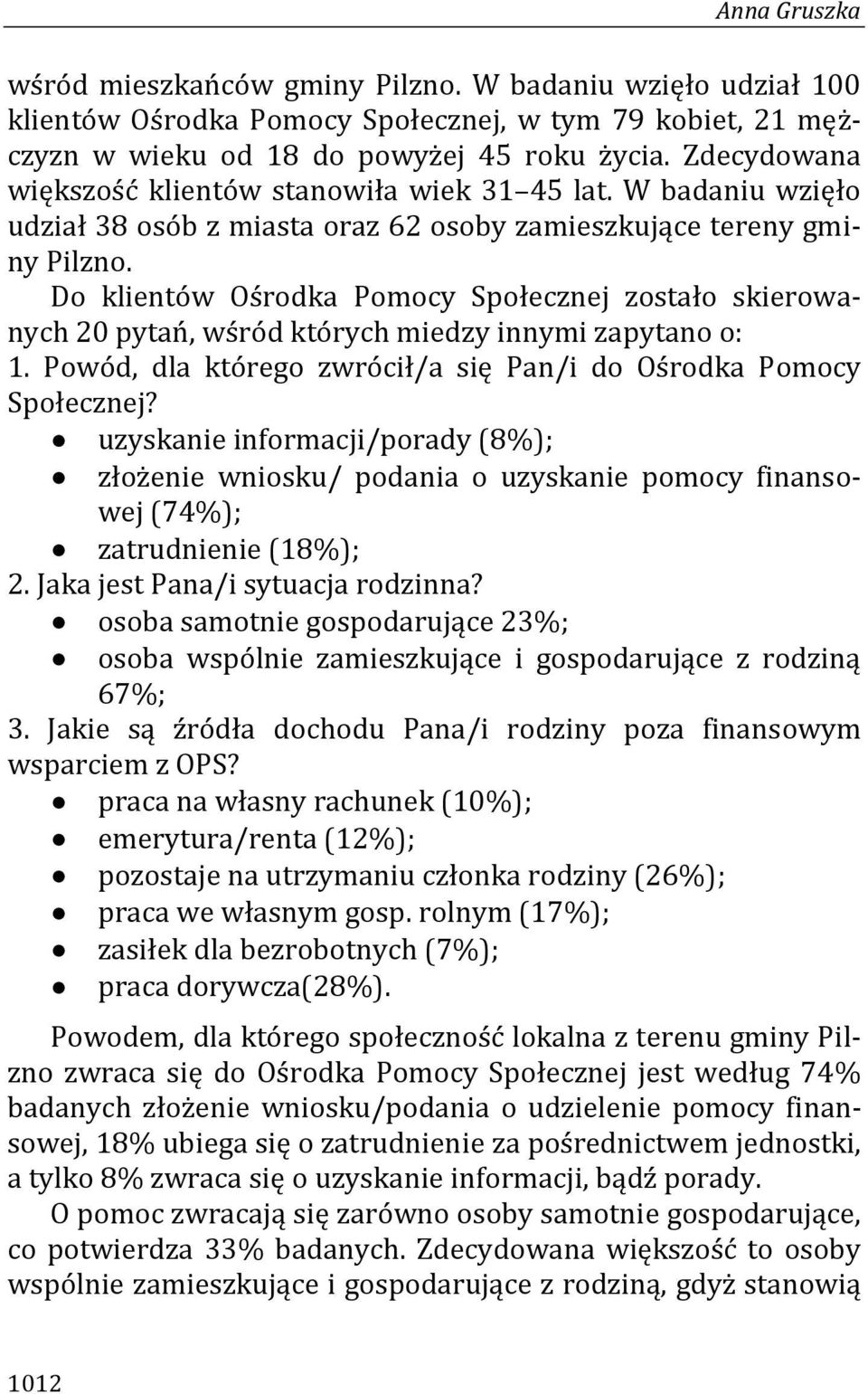 Do klientów Ośrodka Pomocy Społecznej zostało skierowanych 20 pytań, wśród których miedzy innymi zapytano o: 1. Powód, dla którego zwrócił/a się Pan/i do Ośrodka Pomocy Społecznej?