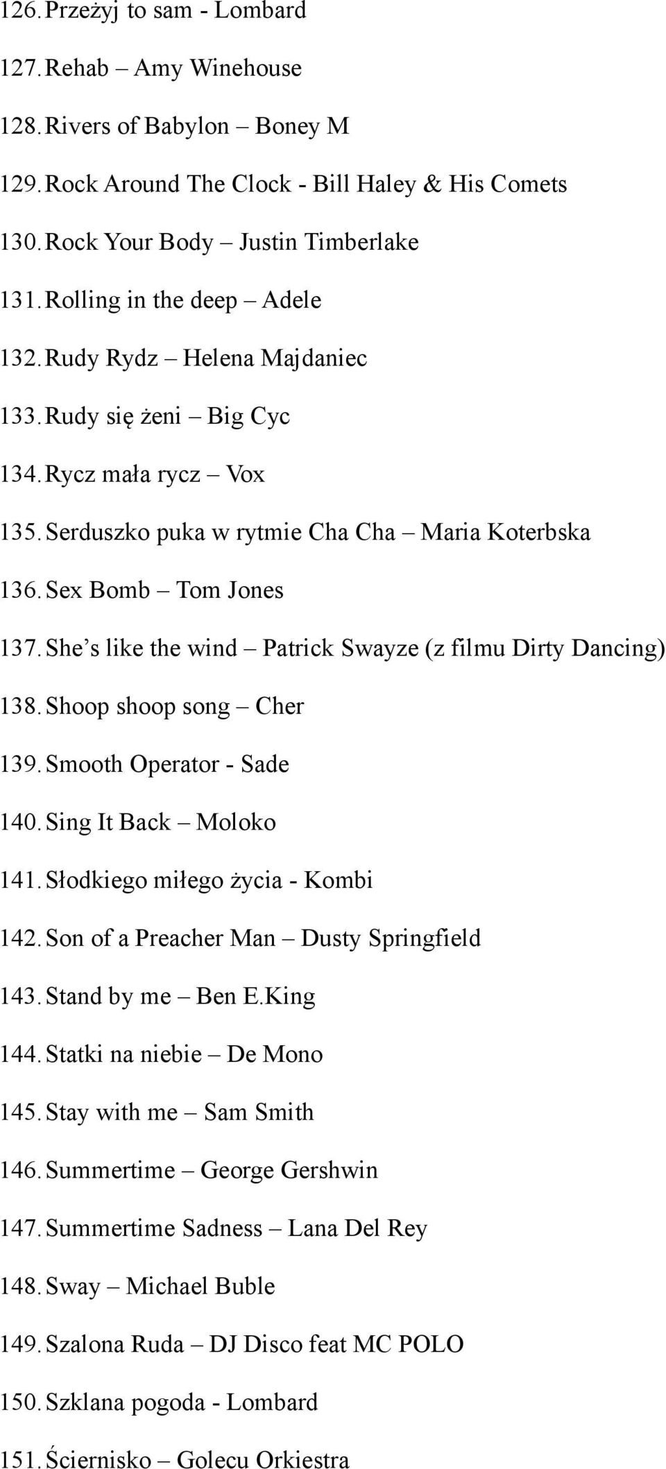 She s like the wind Patrick Swayze (z filmu Dirty Dancing) 138.Shoop shoop song Cher 139.Smooth Operator - Sade 140.Sing It Back Moloko 141.Słodkiego miłego życia - Kombi 142.