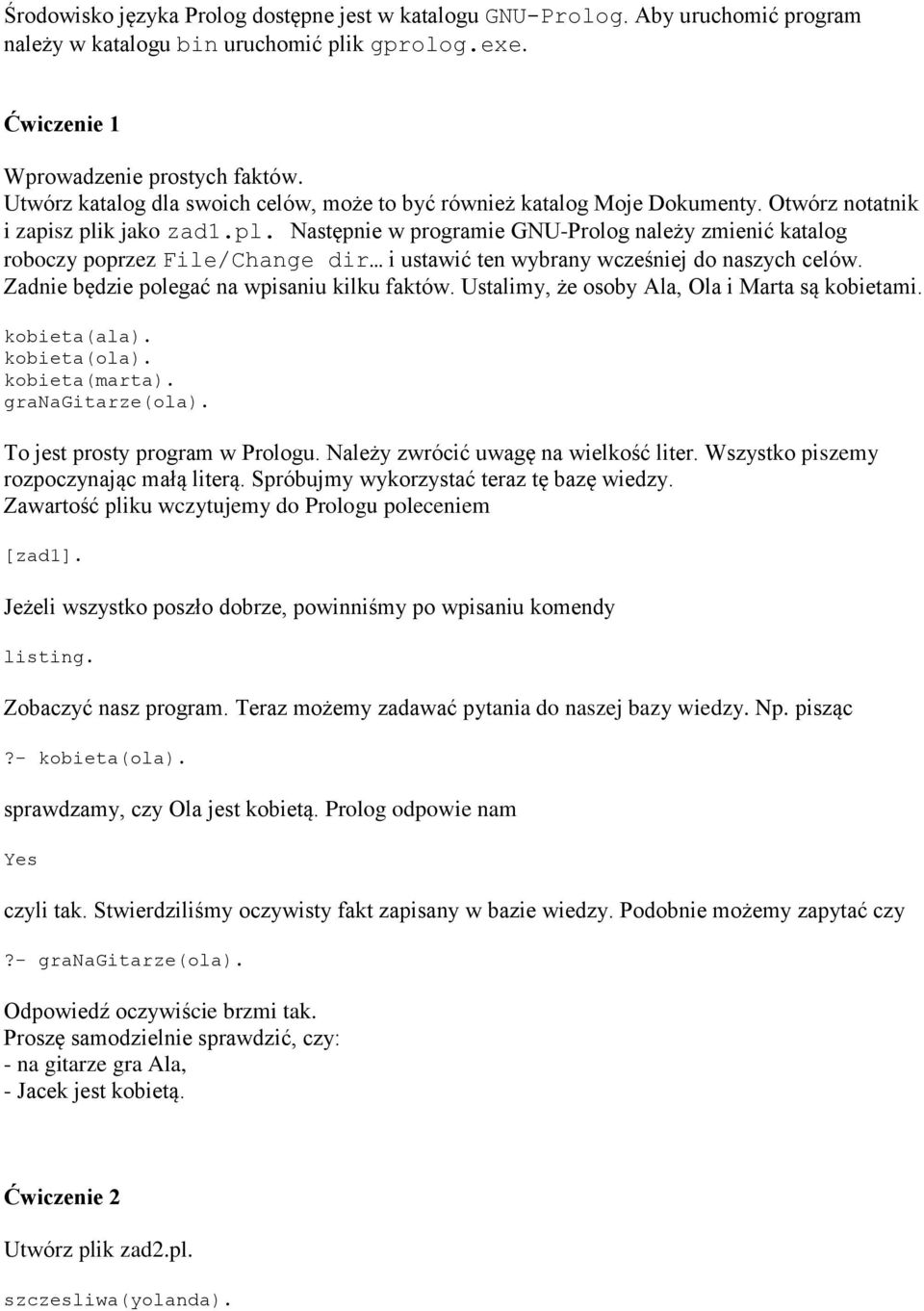 k jako zad1.pl. Następnie w programie GNU-Prolog należy zmienić katalog roboczy poprzez File/Change dir i ustawić ten wybrany wcześniej do naszych celów.