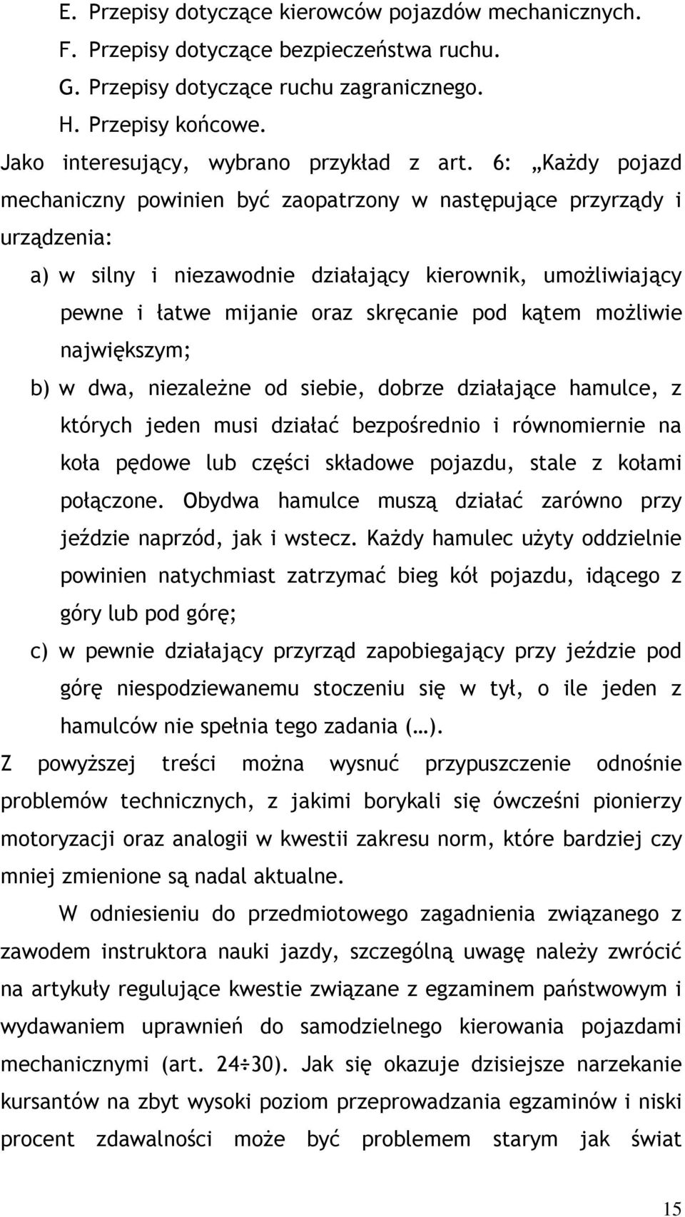 6: Każdy pojazd mechaniczny powinien być zaopatrzony w następujące przyrządy i urządzenia: a) w silny i niezawodnie działający kierownik, umożliwiający pewne i łatwe mijanie oraz skręcanie pod kątem