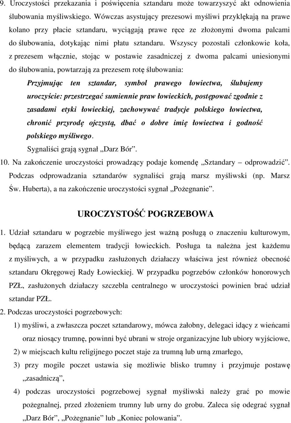 Wszyscy pozostali członkowie koła, z prezesem włącznie, stojąc w postawie zasadniczej z dwoma palcami uniesionymi do ślubowania, powtarzają za prezesem rotę ślubowania: Przyjmując ten sztandar,