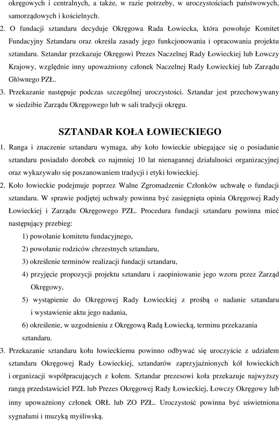 Sztandar przekazuje Okręgowi Prezes Naczelnej Rady Łowieckiej lub Łowczy Krajowy, względnie inny upoważniony członek Naczelnej Rady Łowieckiej lub Zarządu Głównego PZŁ. 3.