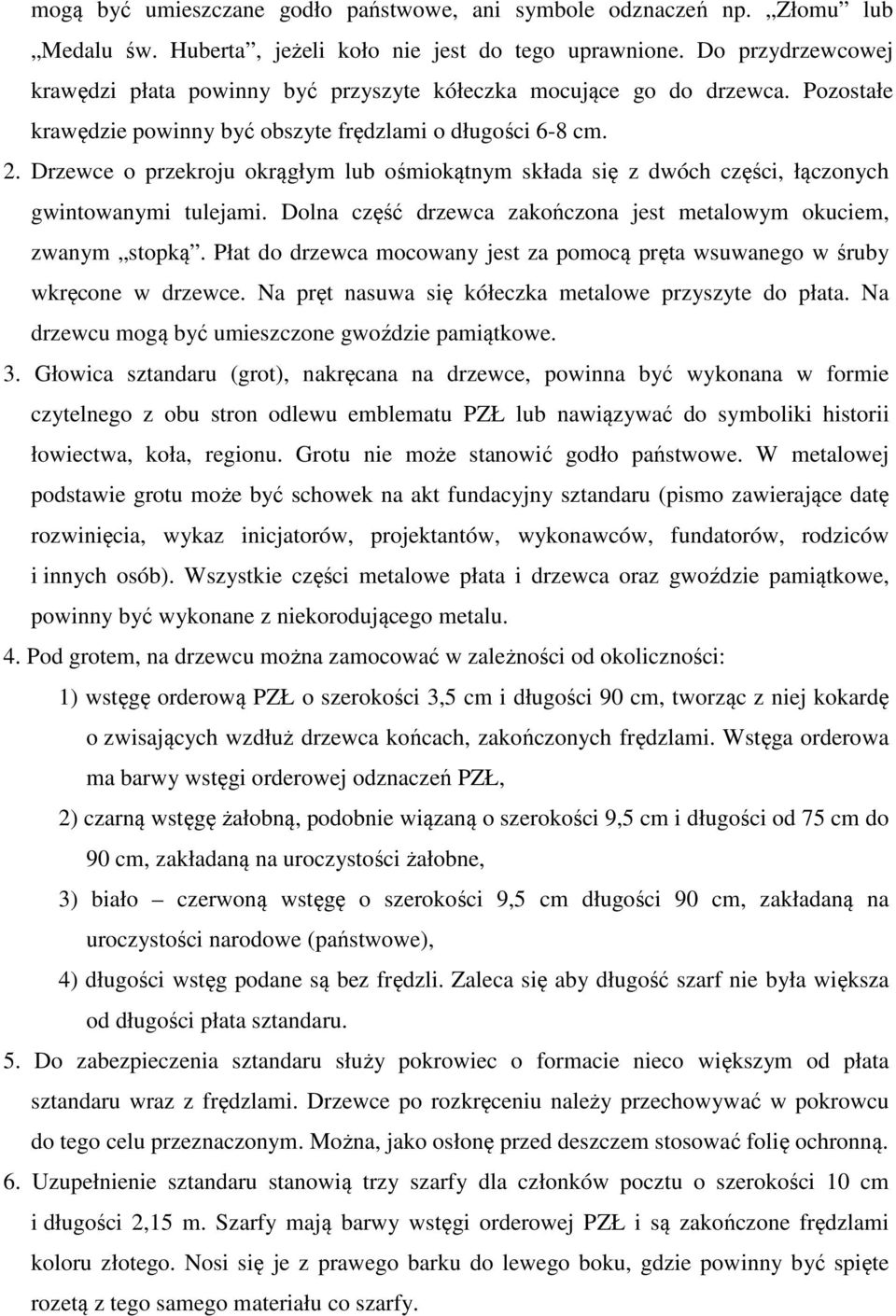 Drzewce o przekroju okrągłym lub ośmiokątnym składa się z dwóch części, łączonych gwintowanymi tulejami. Dolna część drzewca zakończona jest metalowym okuciem, zwanym stopką.