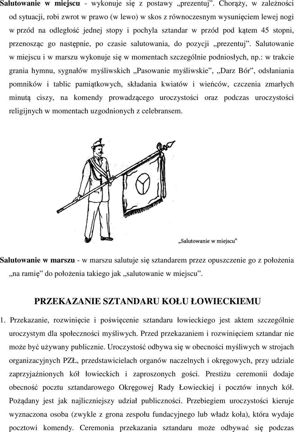 przenosząc go następnie, po czasie salutowania, do pozycji prezentuj. Salutowanie w miejscu i w marszu wykonuje się w momentach szczególnie podniosłych, np.