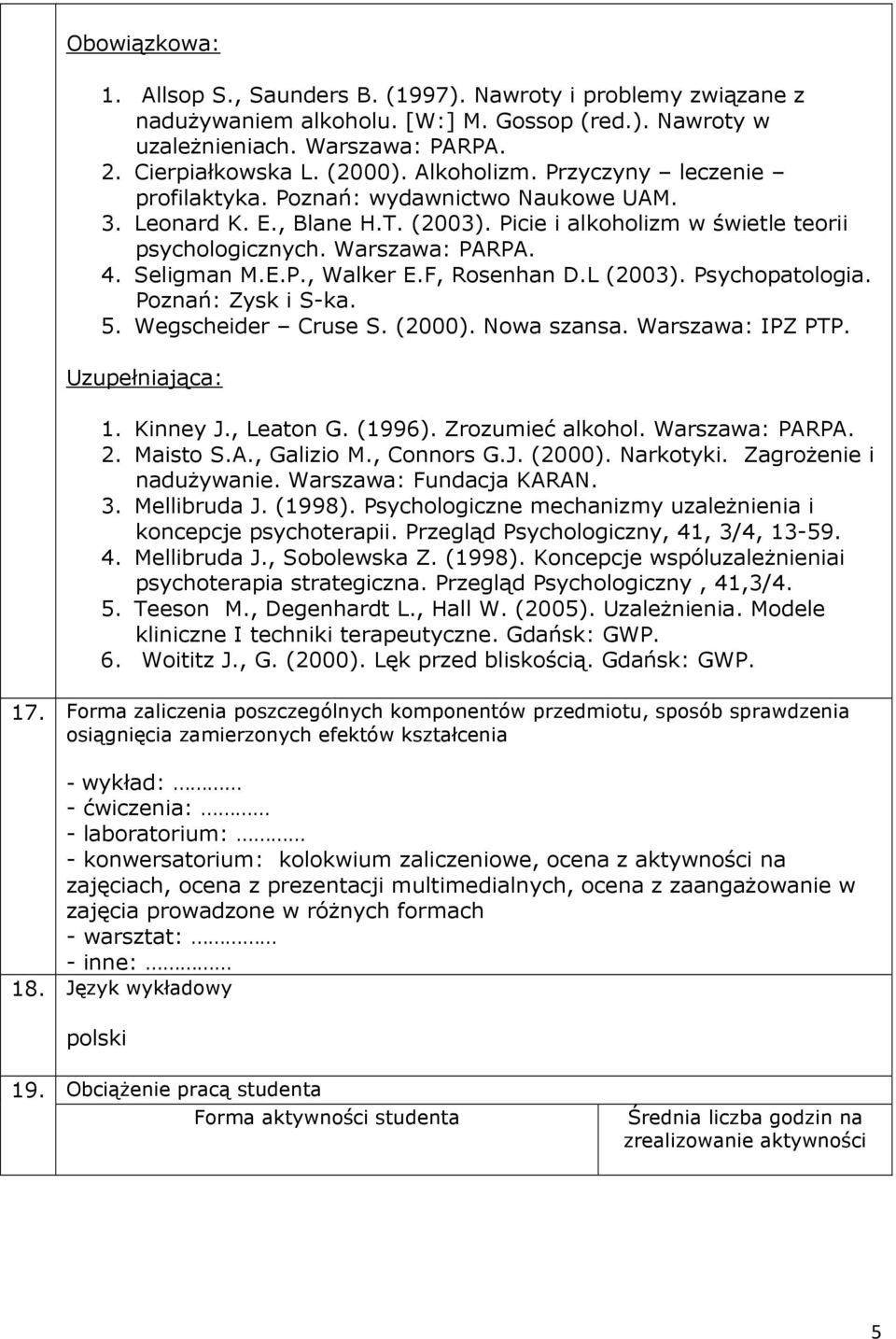 E.P., Walker E.F, Rosenhan D.L (2003). Psychopatologia. Poznań: Zysk i S-ka. 5. Wegscheider Cruse S. (2000). Nowa szansa. Warszawa: IPZ PTP. Uzupełniająca: 1. Kinney J., Leaton G. (1996).