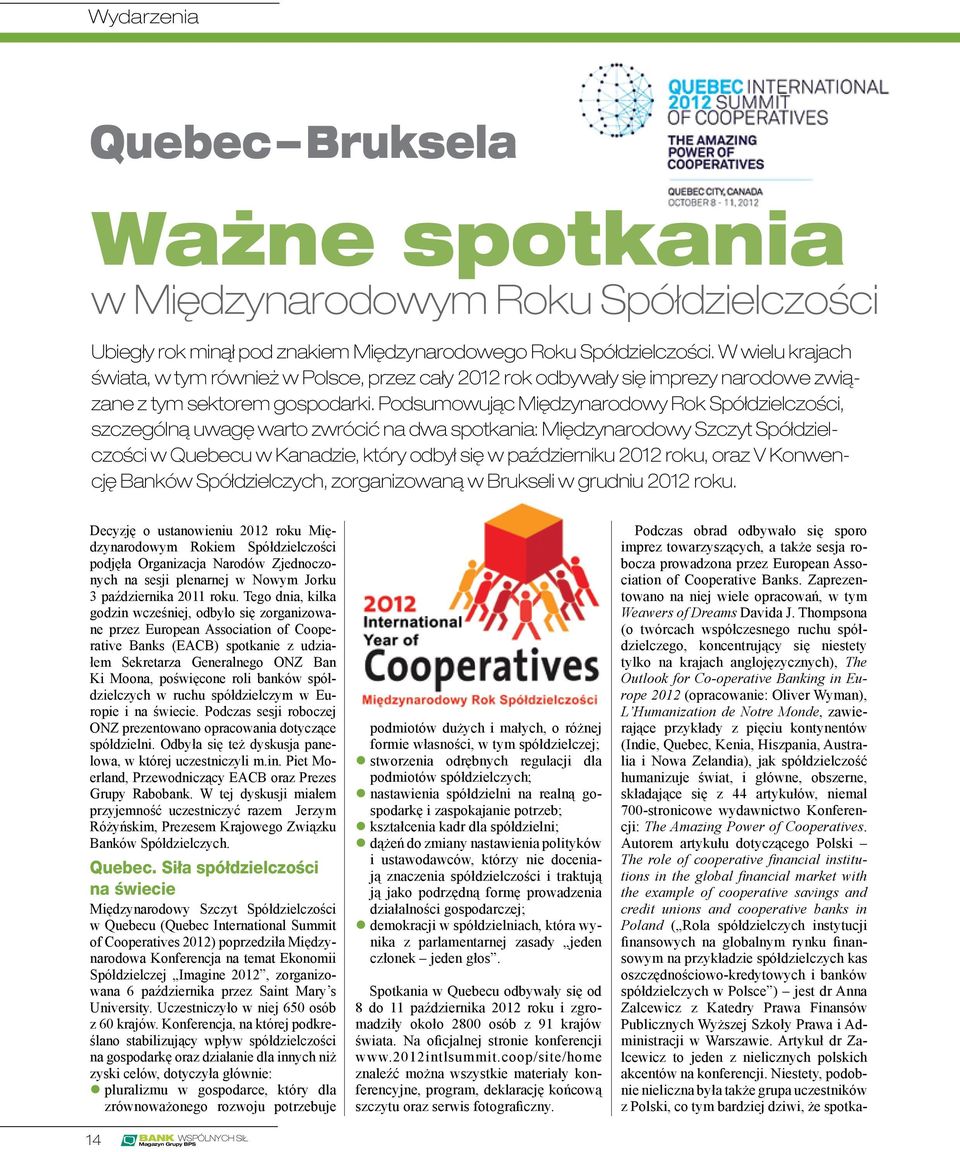 Podsumowując Międzynarodowy Rok Spółdzielczości, szczególną uwagę warto zwrócić na dwa spotkania: Międzynarodowy Szczyt Spółdzielczości w Quebecu w Kanadzie, który odbył się w październiku 2012 roku,