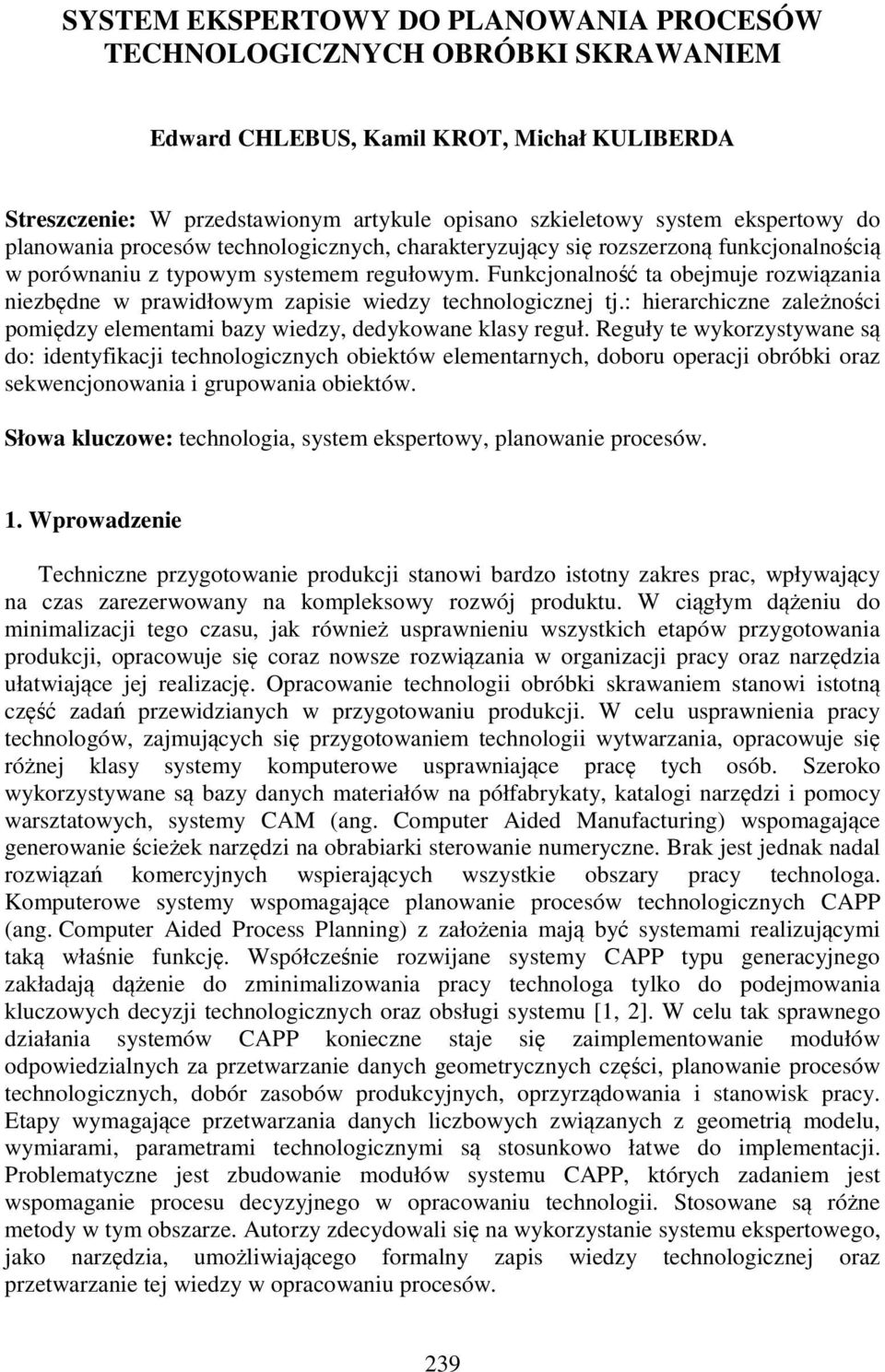 Funkcjonalność ta obejmuje rozwiązania niezbędne w prawidłowym zapisie wiedzy technologicznej tj.: hierarchiczne zależności pomiędzy elementami bazy wiedzy, dedykowane klasy reguł.