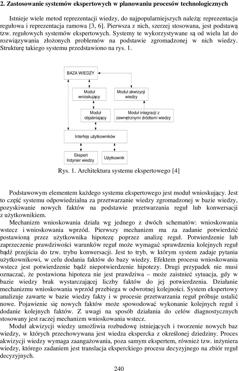 Systemy te wykorzystywane są od wielu lat do rozwiązywania złożonych problemów na podstawie zgromadzonej w nich wiedzy. Strukturę takiego systemu przedstawiono na rys. 1.