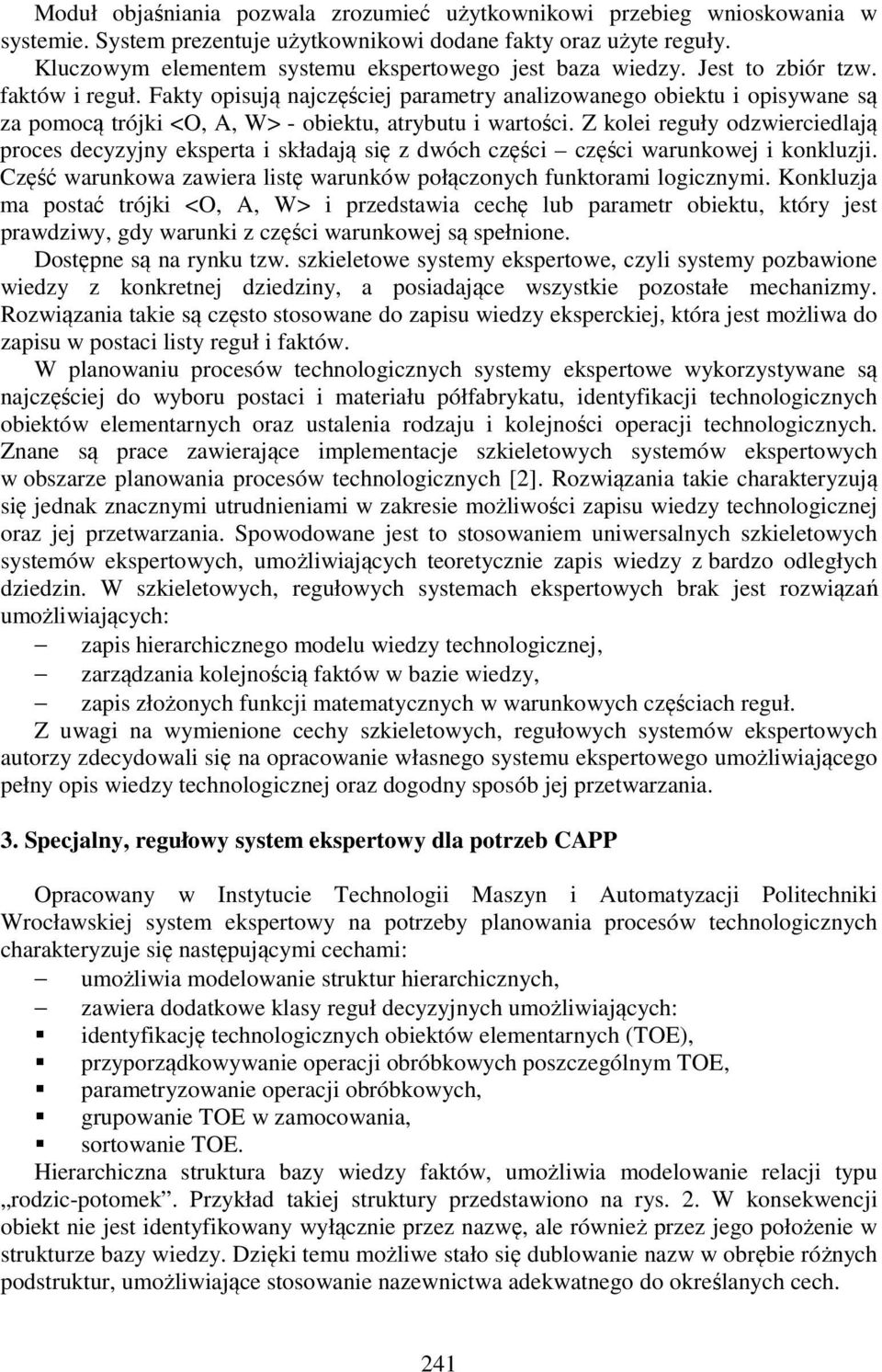 Fakty opisują najczęściej parametry analizowanego obiektu i opisywane są za pomocą trójki <O, A, W> - obiektu, atrybutu i wartości.