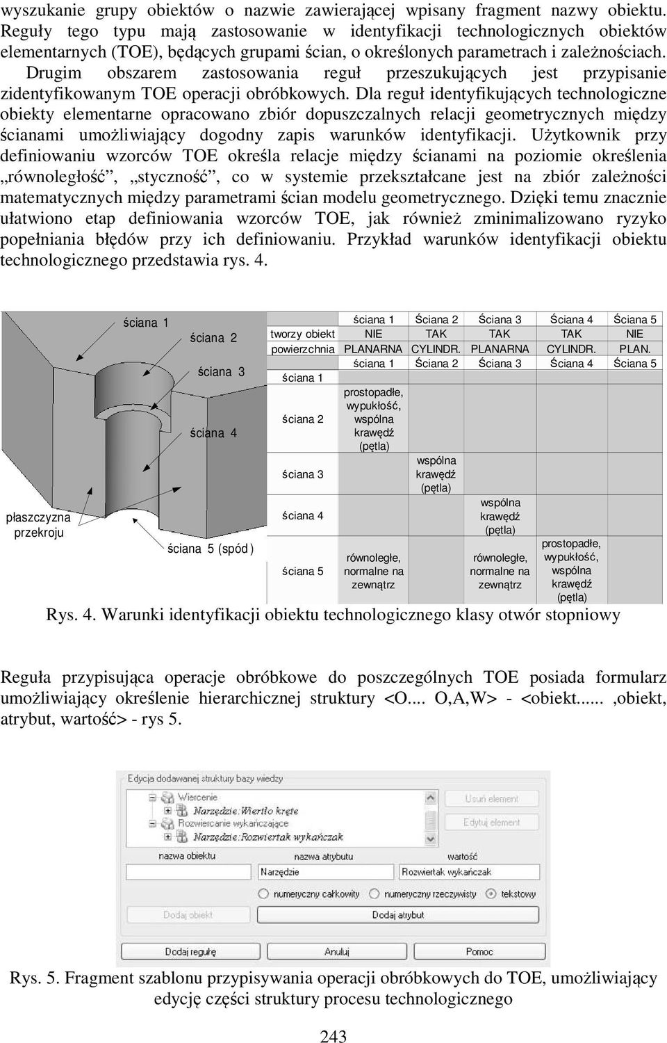 Drugim obszarem zastosowania reguł przeszukujących jest przypisanie zidentyfikowanym TOE operacji obróbkowych.