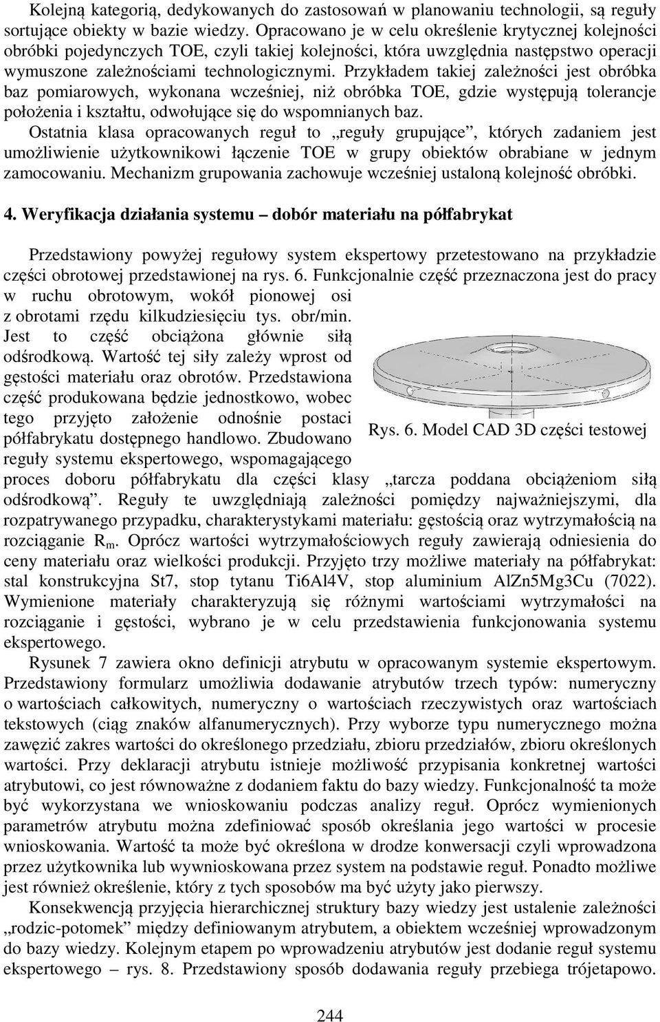 Przykładem takiej zależności jest obróbka baz pomiarowych, wykonana wcześniej, niż obróbka TOE, gdzie występują tolerancje położenia i kształtu, odwołujące się do wspomnianych baz.