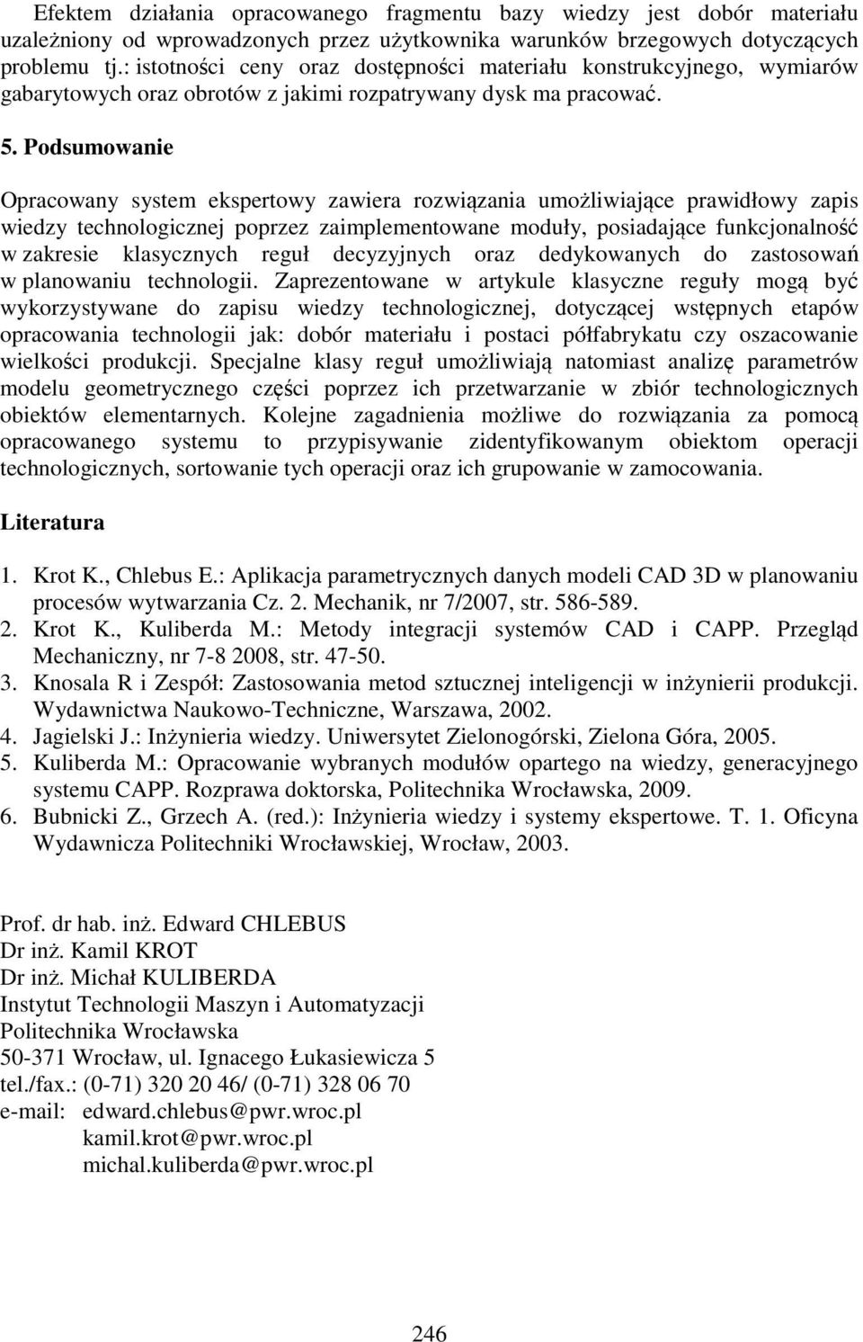 Podsumowanie Opracowany system ekspertowy zawiera rozwiązania umożliwiające prawidłowy zapis wiedzy technologicznej poprzez zaimplementowane moduły, posiadające funkcjonalność w zakresie klasycznych