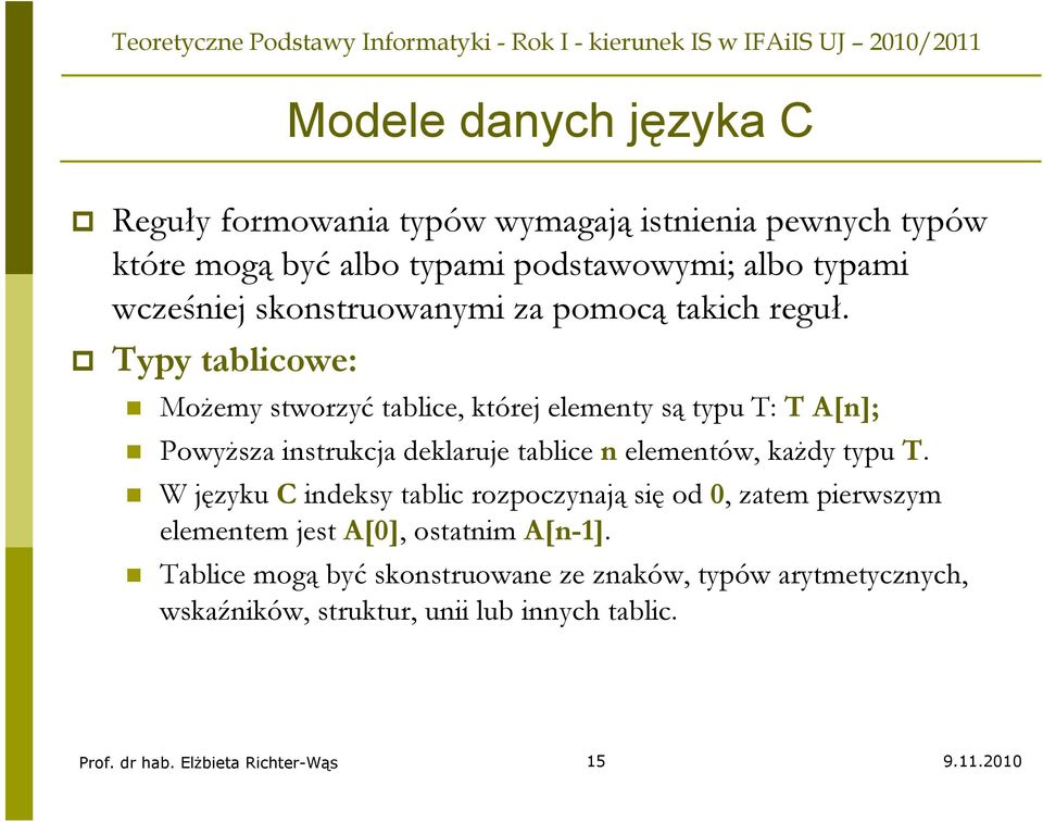 Typy tablicowe: Możemy stworzyć tablice, której elementy są typu T: T A[n]; Powyższa instrukcja deklaruje tablice n elementów, każdy typu T.