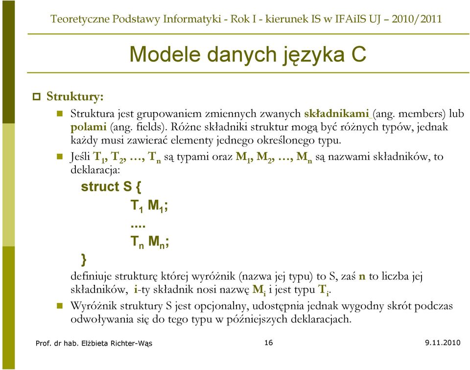 Jeśli T 1, T 2,, T n są typami oraz M 1, M 2,, M n są nazwami składników, to deklaracja: struct S { T 1 M 1 ;.