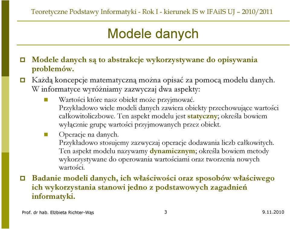 Ten aspekt modelu jest statyczny; określa bowiem wyłącznie grupę wartości przyjmowanych przez obiekt. Operacje na danych. Przykładowo stosujemy zazwyczaj operacje dodawania liczb całkowitych.