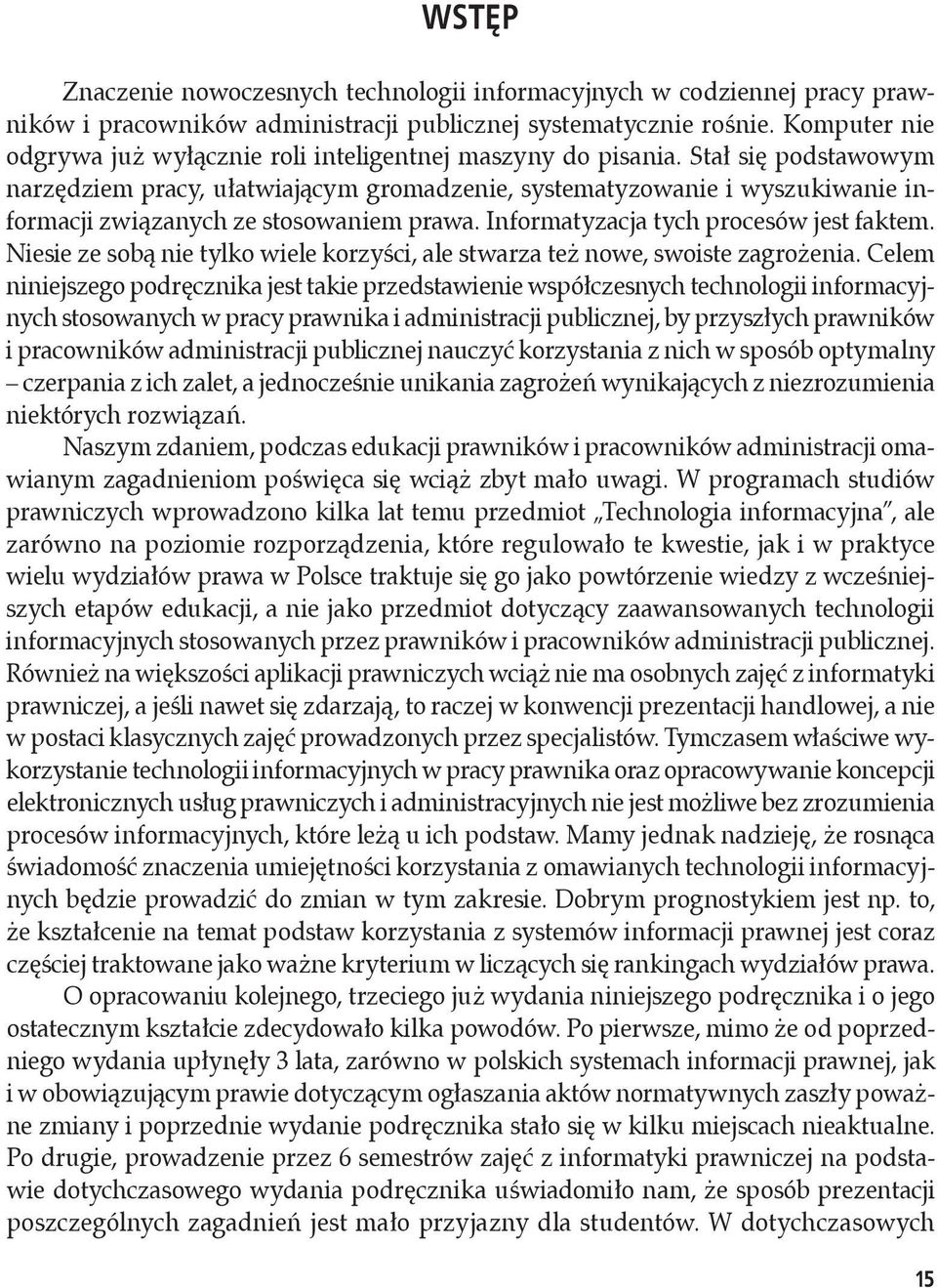 Stał się podstawowym narzędziem pracy, ułatwiającym gromadzenie, systematyzowanie i wyszukiwanie informacji związanych ze stosowaniem prawa. Informatyzacja tych procesów jest faktem.