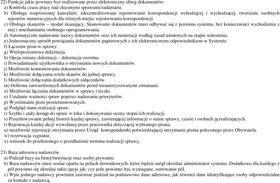 c) Obsługa skanerów moduł skanujący. Skanowanie dokumentów musi odbywać się z poziomu systemu, bez konieczności wychodzenia z niej i uruchamiania osobnego oprogramowania.