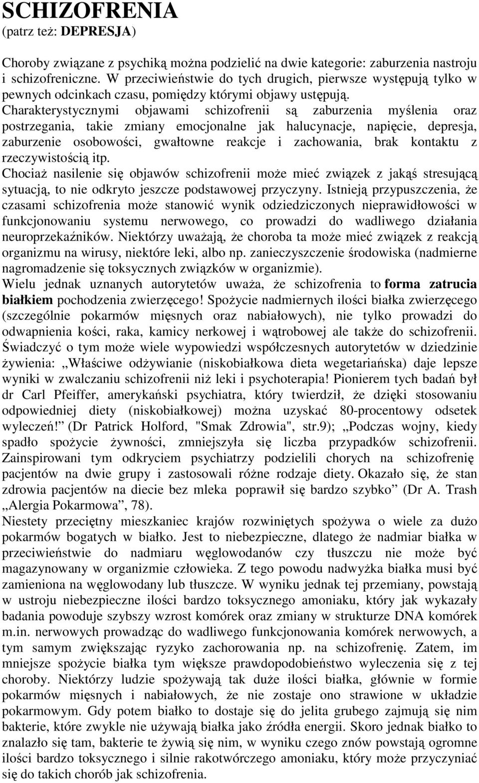 Charakterystycznymi objawami schizofrenii są zaburzenia myślenia oraz postrzegania, takie zmiany emocjonalne jak halucynacje, napięcie, depresja, zaburzenie osobowości, gwałtowne reakcje i