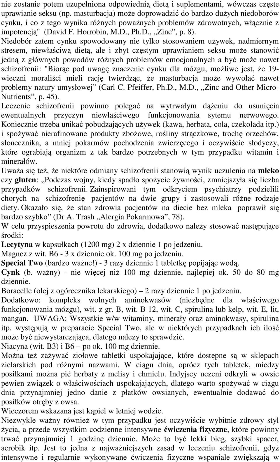 Niedobór zatem cynku spowodowany nie tylko stosowaniem uŝywek, nadmiernym stresem, niewłaściwą dietą, ale i zbyt częstym uprawianiem seksu moŝe stanowić jedną z głównych powodów róŝnych problemów